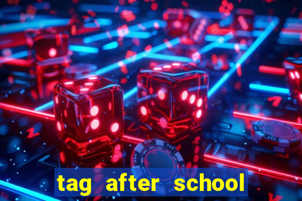tag after school apk download
